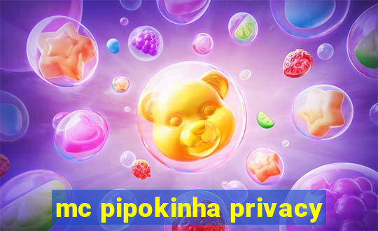 mc pipokinha privacy